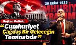 Başkan Dutlulu, 'Cumhuriyet Çağdaş Bir Geleceğin Teminatıdır'