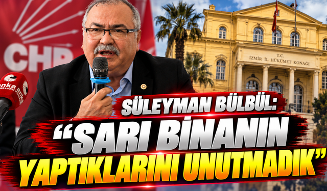 Süleyman Bülbül: Sarı binanın yaptıklarını unutmadık!