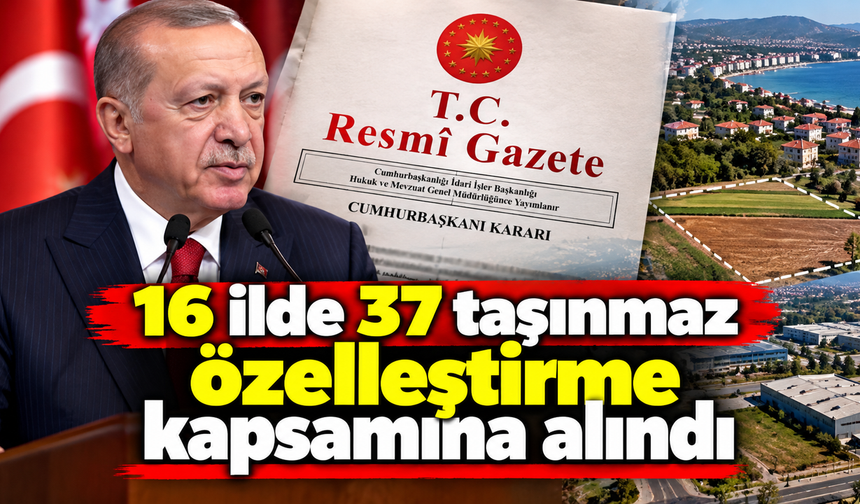 16 ilde 37 taşınmaz özelleştirme kapsamına alındı