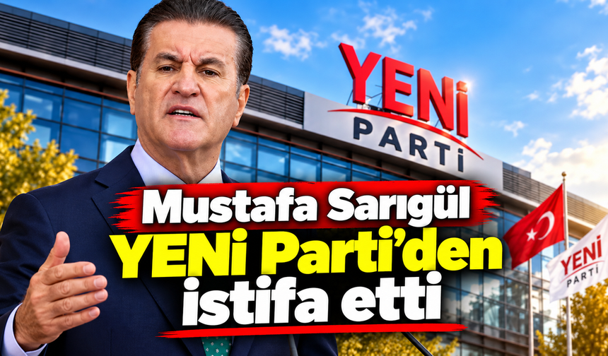 Mustafa Sarıgül YENİ Parti'den istifa etti